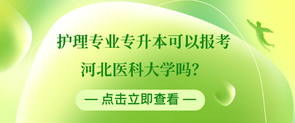 护理专业可以专升本河北医科大学吗.png